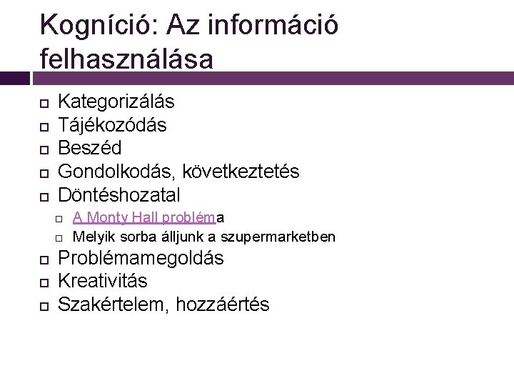 Kogníció: Az információ felhasználása Kategorizálás Tájékozódás Beszéd Gondolkodás, következtetés Döntéshozatal A Monty Hall probléma