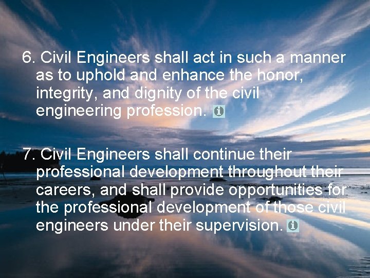 6. Civil Engineers shall act in such a manner as to uphold and enhance