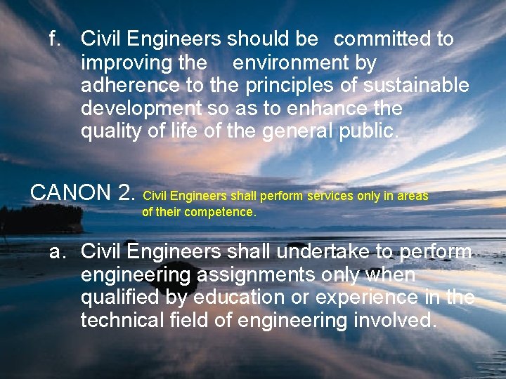 f. Civil Engineers should be committed to improving the environment by adherence to the