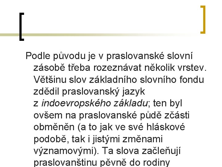 Podle původu je v praslovanské slovní zásobě třeba rozeznávat několik vrstev. Většinu slov základního