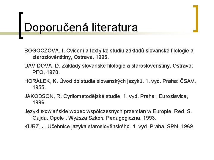 Doporučená literatura BOGOCZOVÁ, I. Cvičení a texty ke studiu základů slovanské filologie a staroslověnštiny,
