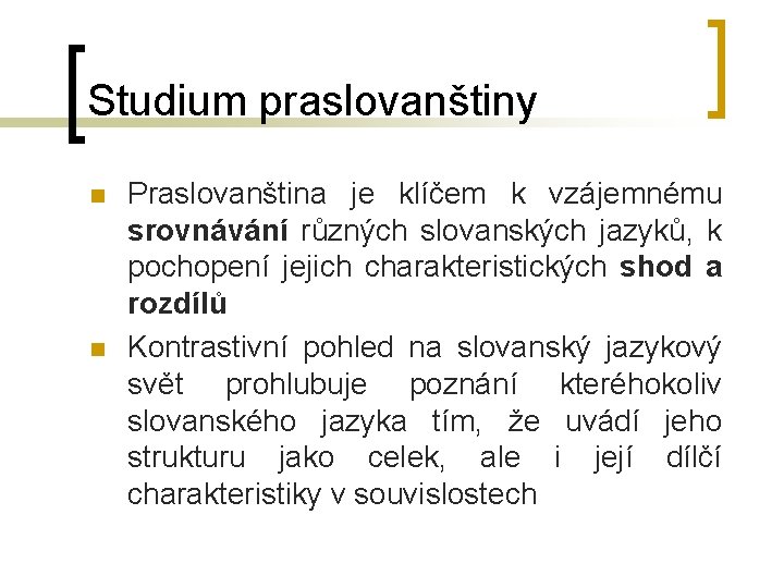 Studium praslovanštiny Praslovanština je klíčem k vzájemnému srovnávání různých slovanských jazyků, k pochopení jejich