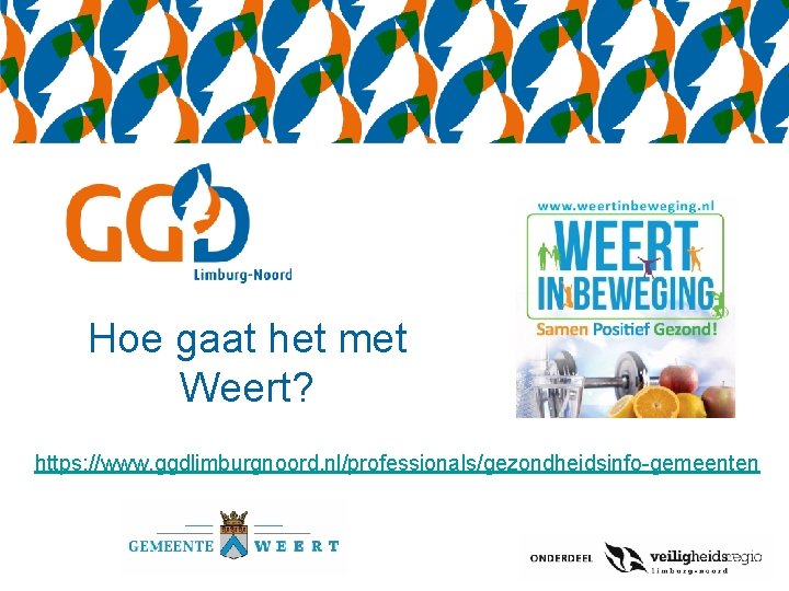 Hoe gaat het met Weert? https: //www. ggdlimburgnoord. nl/professionals/gezondheidsinfo-gemeenten 