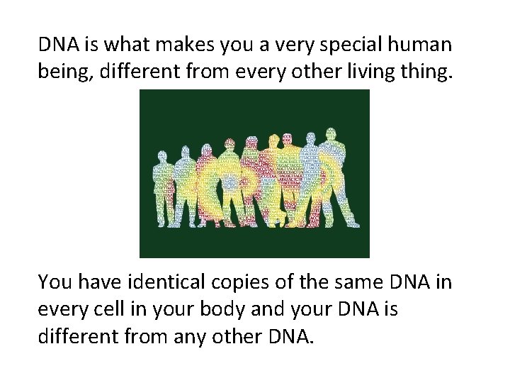 DNA is what makes you a very special human being, different from every other