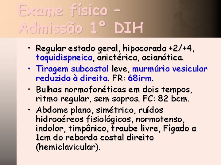 Exame físico – Admissão 1º DIH • Regular estado geral, hipocorada +2/+4, taquidispneica, anictérica,