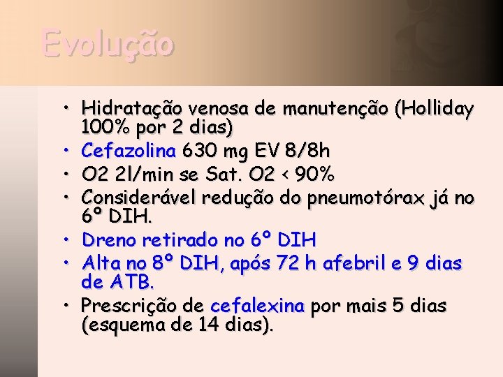 Evolução • Hidratação venosa de manutenção (Holliday 100% por 2 dias) • Cefazolina 630