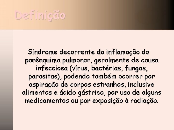 Definição Síndrome decorrente da inflamação do parênquima pulmonar, geralmente de causa infecciosa (vírus, bactérias,