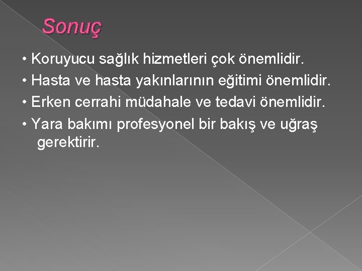 Sonuç • Koruyucu sağlık hizmetleri çok önemlidir. • Hasta ve hasta yakınlarının eğitimi önemlidir.