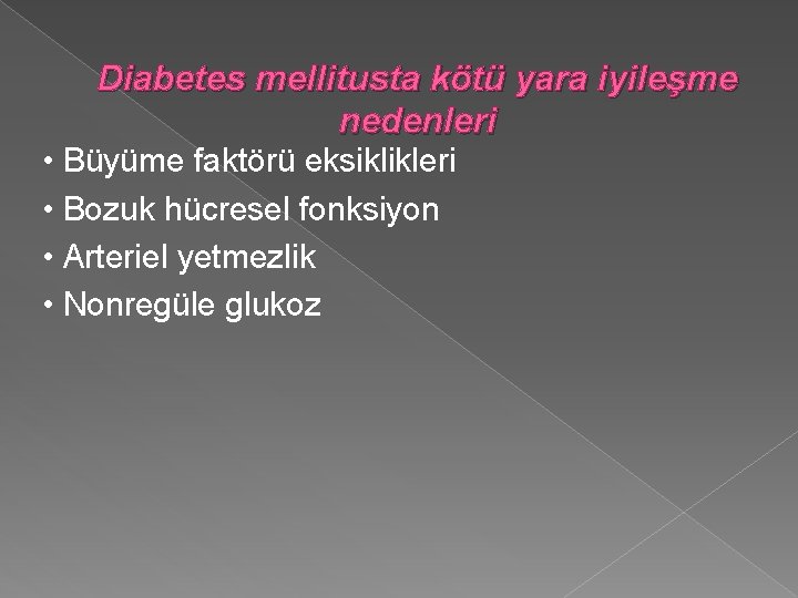 Diabetes mellitusta kötü yara iyileşme nedenleri • Büyüme faktörü eksiklikleri • Bozuk hücresel fonksiyon