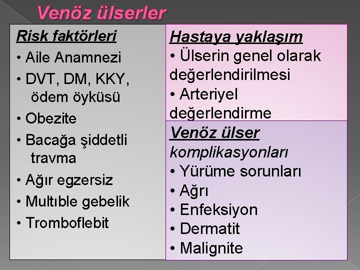 Venöz ülserler Risk faktörleri • Aile Anamnezi • DVT, DM, KKY, ödem öyküsü •