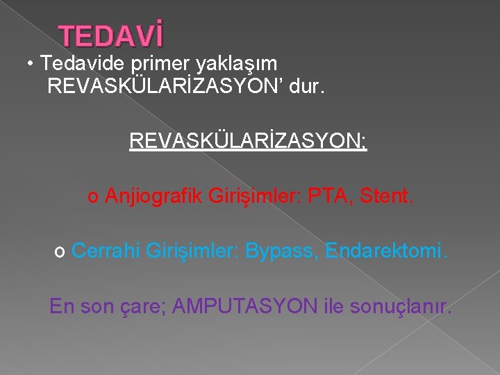 TEDAVİ • Tedavide primer yaklaşım REVASKÜLARİZASYON’ dur. REVASKÜLARİZASYON; o Anjiografik Girişimler: PTA, Stent. o