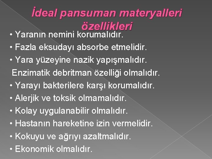 İdeal pansuman materyalleri özellikleri • Yaranın nemini korumalıdır. • Fazla eksudayı absorbe etmelidir. •