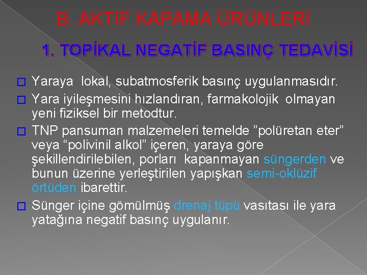 B. AKTİF KAPAMA ÜRÜNLERİ 1. TOPİKAL NEGATİF BASINÇ TEDAVİSİ Yaraya lokal, subatmosferik basınç uygulanmasıdır.