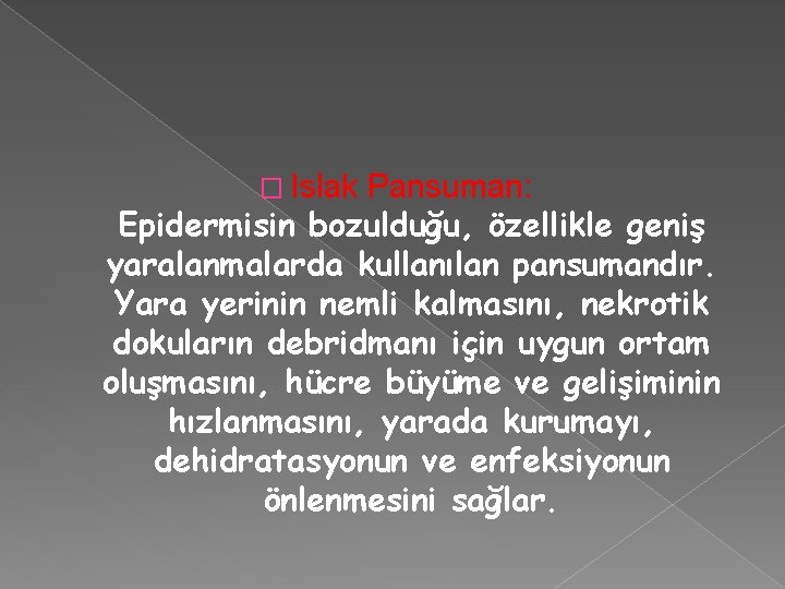 � Islak Pansuman: Epidermisin bozulduğu, özellikle geniş yaralanmalarda kullanılan pansumandır. Yara yerinin nemli kalmasını,