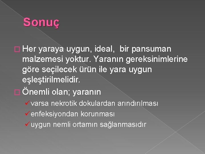 Sonuç � Her yaraya uygun, ideal, bir pansuman malzemesi yoktur. Yaranın gereksinimlerine göre seçilecek
