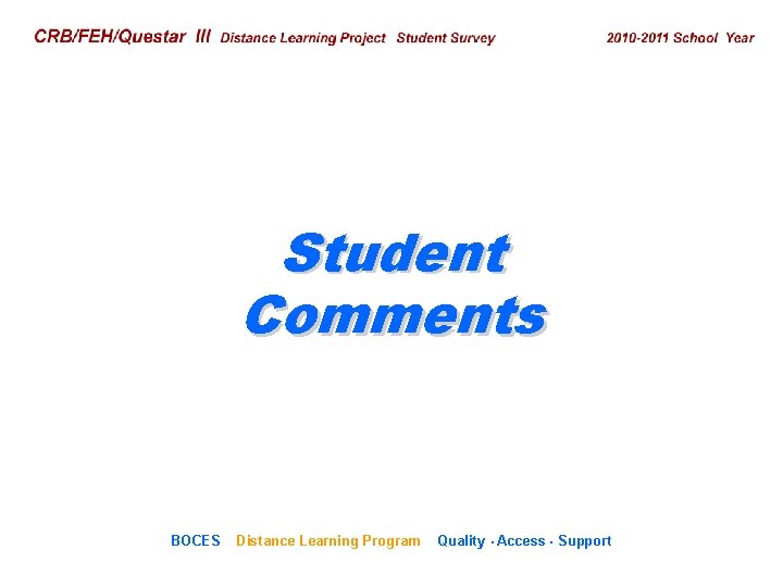 CRB/FEH/Questar III Distance Learning Project Student Survey 2009– 2010 School Year Student Comments BOCES