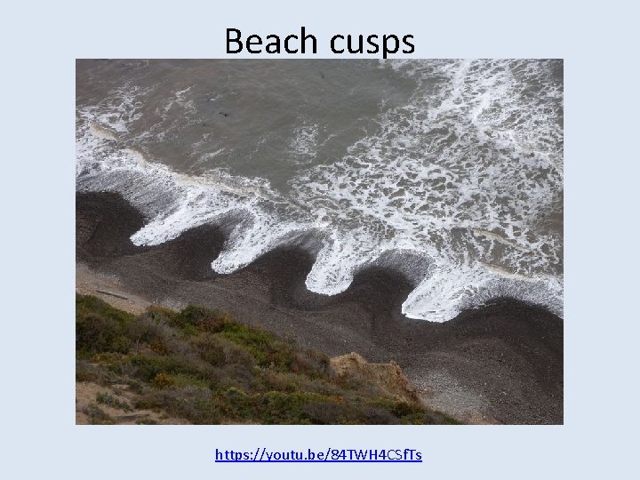 Beach cusps https: //youtu. be/84 TWH 4 CSf. Ts 