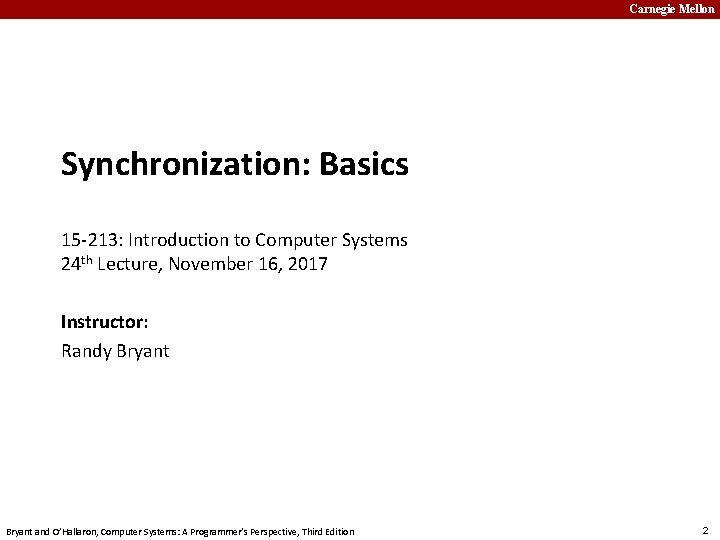 Carnegie Mellon Synchronization: Basics 15 -213: Introduction to Computer Systems 24 th Lecture, November