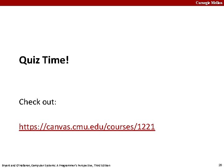 Carnegie Mellon Quiz Time! Check out: https: //canvas. cmu. edu/courses/1221 Bryant and O’Hallaron, Computer