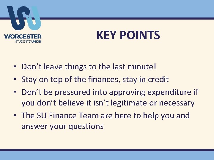 KEY POINTS • Don’t leave things to the last minute! • Stay on top