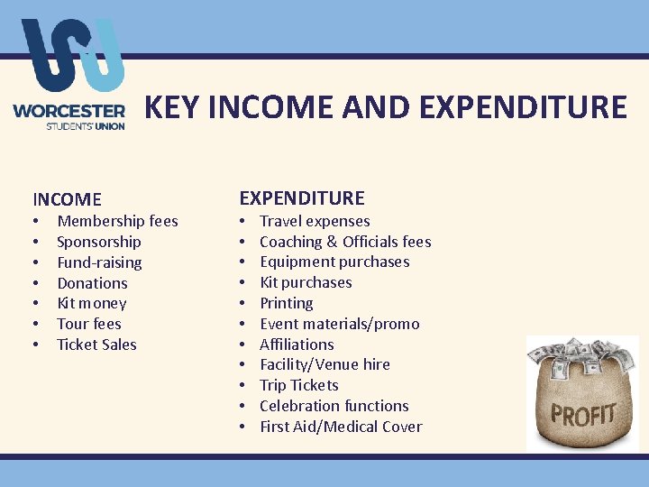 KEY INCOME AND EXPENDITURE INCOME • • Membership fees Sponsorship Fund-raising Donations Kit money