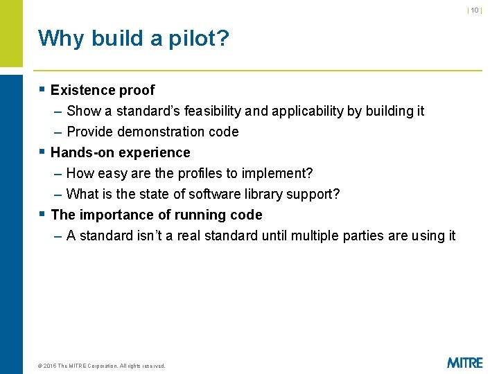 | 10 | Why build a pilot? § Existence proof – Show a standard’s | 10 | Why build a pilot? § Existence proof – Show a standard’s