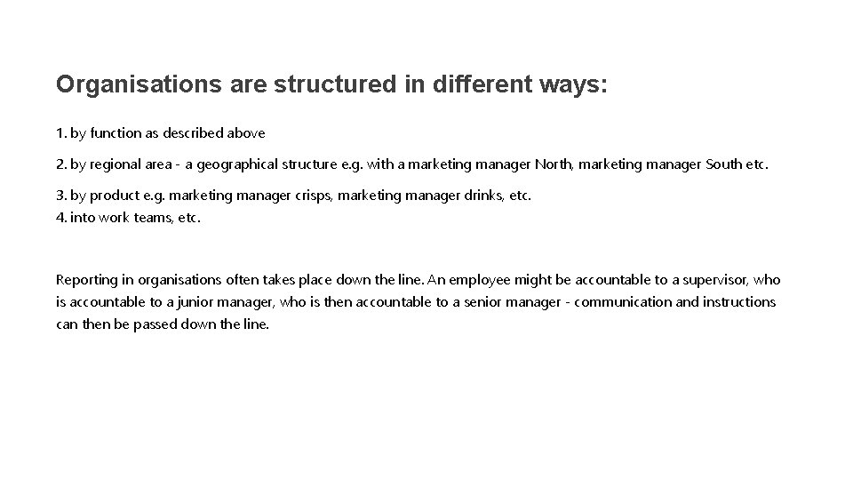 Organisations are structured in different ways: 1. by function as described above 2. by