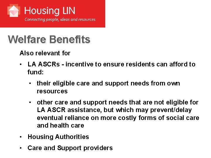 Welfare Benefits Also relevant for • LA ASCRs - incentive to ensure residents can