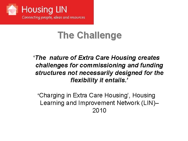 The Challenge ‘The nature of Extra Care Housing creates challenges for commissioning and funding