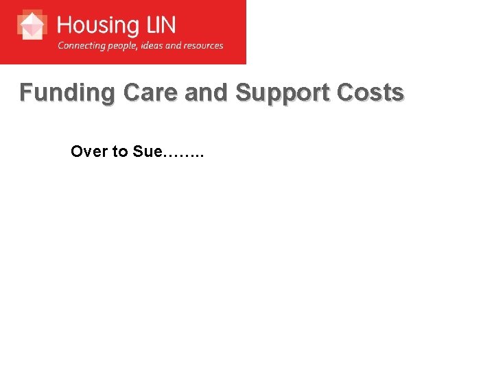 Funding Care and Support Costs Over to Sue……. . 