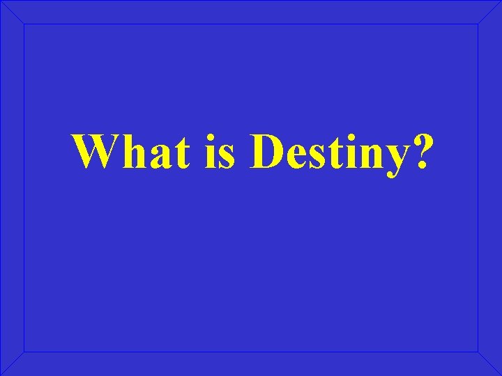 What is Destiny? What is Destiny?