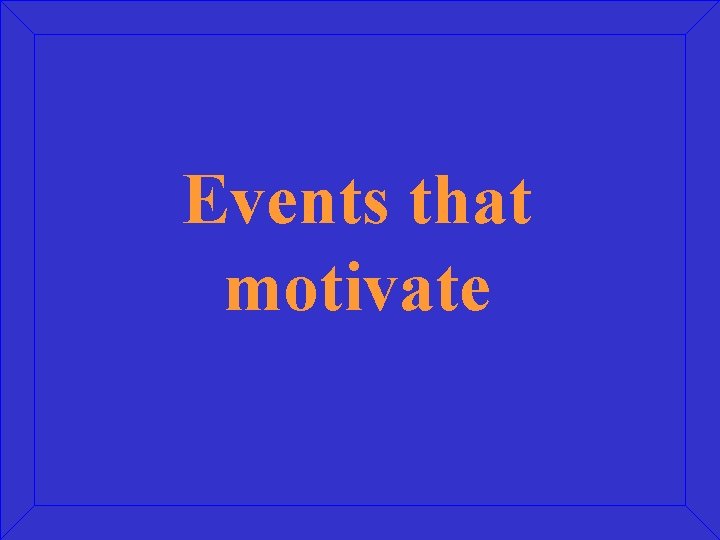 Events that motivate 