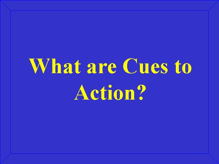 What are Cues to Action? 