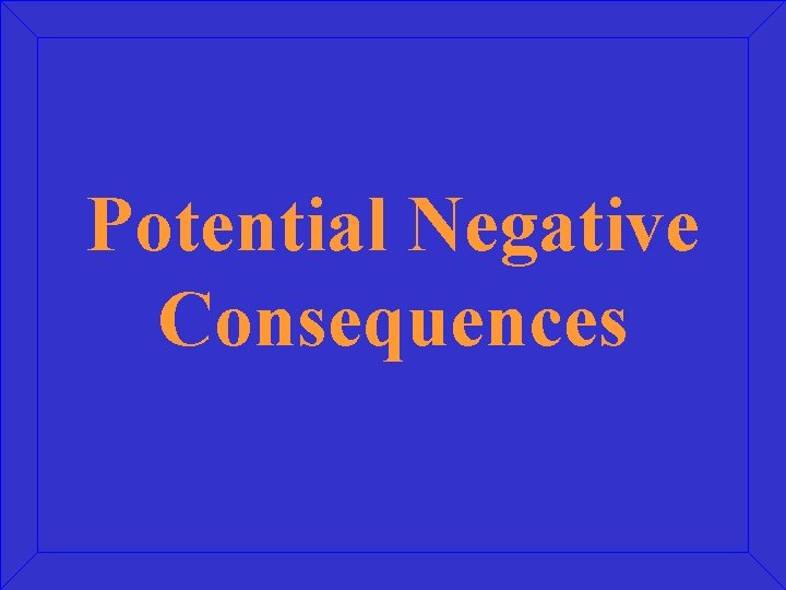 Potential Negative Consequences 