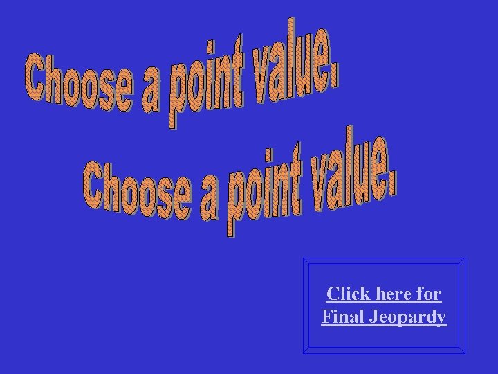 Click here for Final Jeopardy Click here for Final Jeopardy