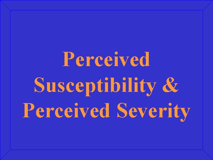 Perceived Susceptibility & Perceived Severity 