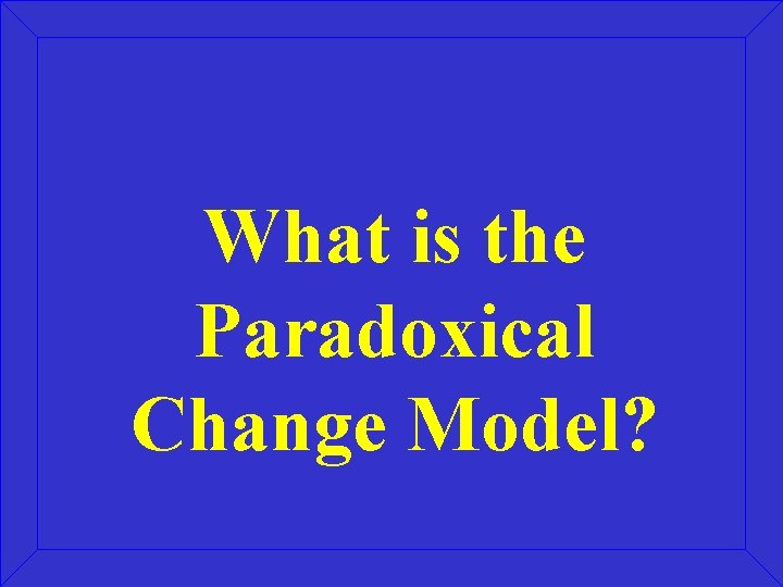 What is the Paradoxical Change Model? 