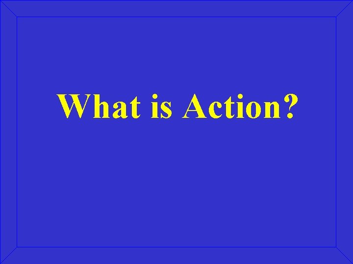 What is Action? 