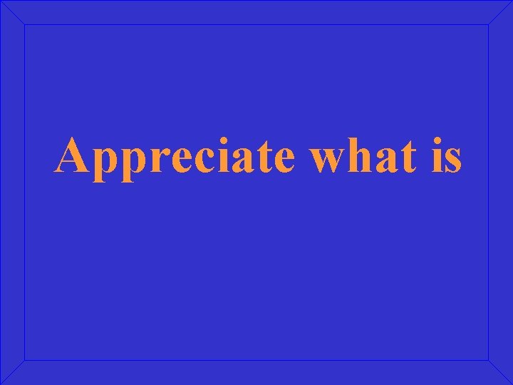 Appreciate what is 