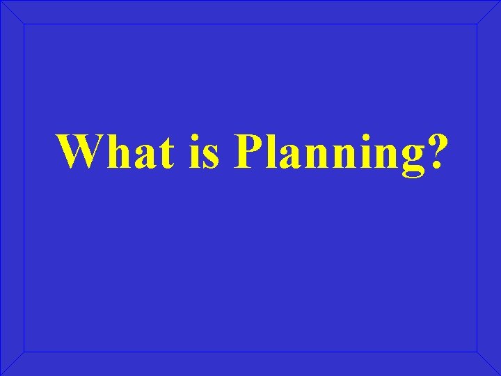 What is Planning? 