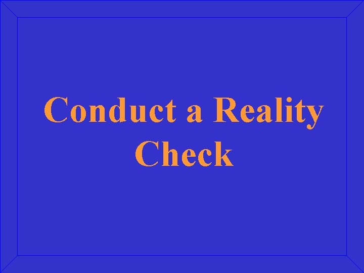 Conduct a Reality Check 