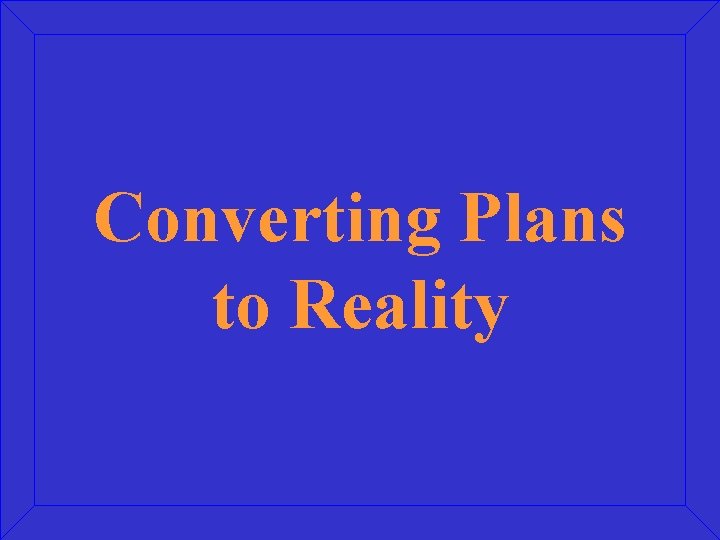 Converting Plans to Reality Converting Plans to Reality