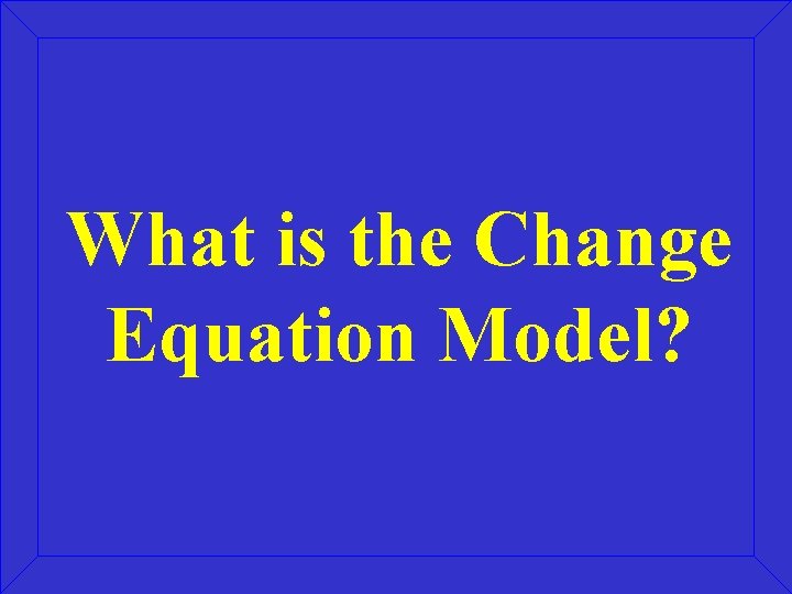 What is the Change Equation Model? What is the Change Equation Model?