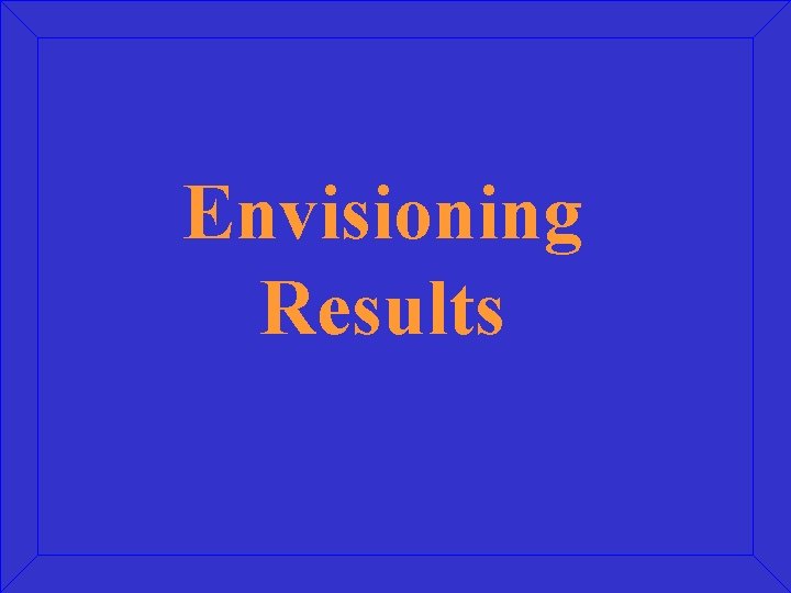 Envisioning Results Envisioning Results