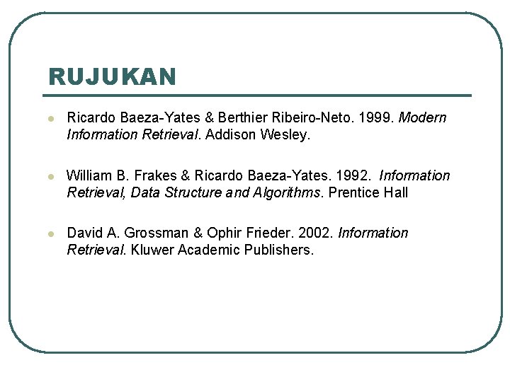 RUJUKAN l Ricardo Baeza-Yates & Berthier Ribeiro-Neto. 1999. Modern Information Retrieval. Addison Wesley. l