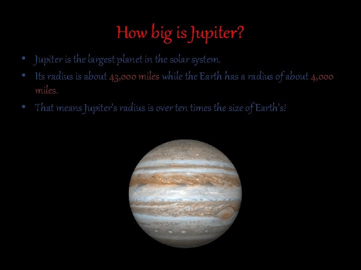 How big is Jupiter? • Jupiter is the largest planet in the solar system.