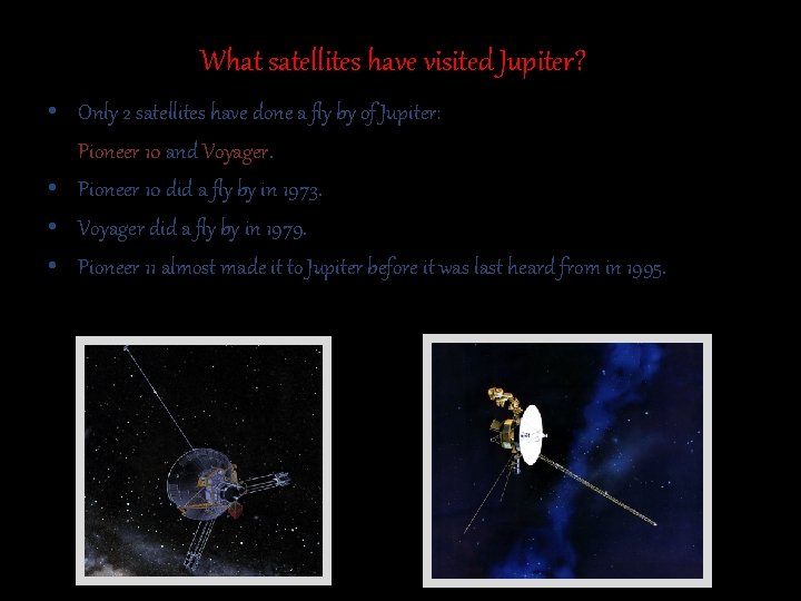 What satellites have visited Jupiter? • Only 2 satellites have done a fly by