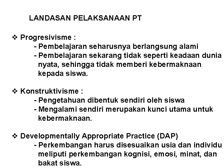 LANDASAN PELAKSANAAN PT v Progresivisme : - Pembelajaran seharusnya berlangsung alami - Pembelajaran sekarang