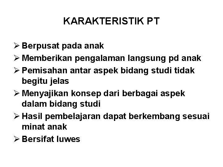 KARAKTERISTIK PT Ø Berpusat pada anak Ø Memberikan pengalaman langsung pd anak Ø Pemisahan