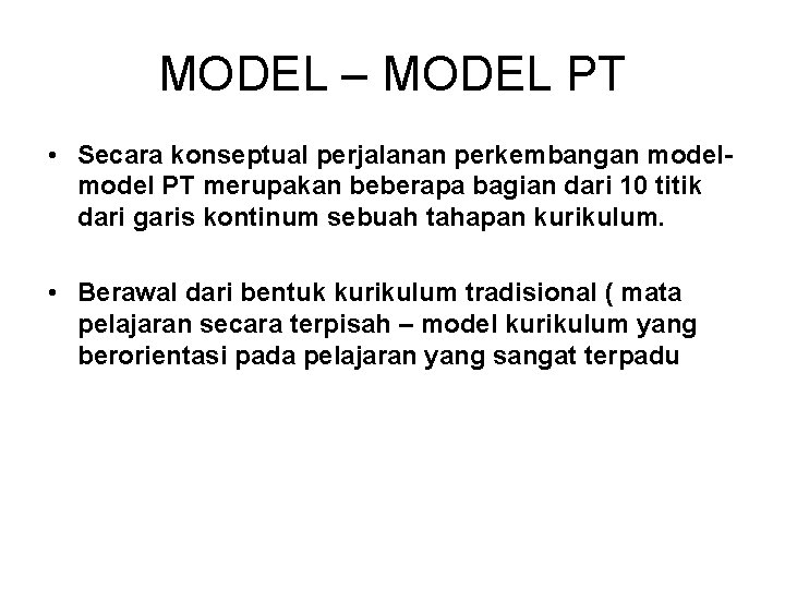 MODEL – MODEL PT • Secara konseptual perjalanan perkembangan model PT merupakan beberapa bagian